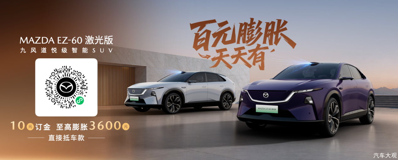 长安马自达MAZDA EZ-60激光版正式预售 打造智驾时代的驾驶者之车 预售膨胀金至高可抵3600元